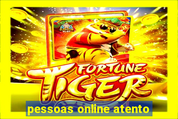 pessoas online atento