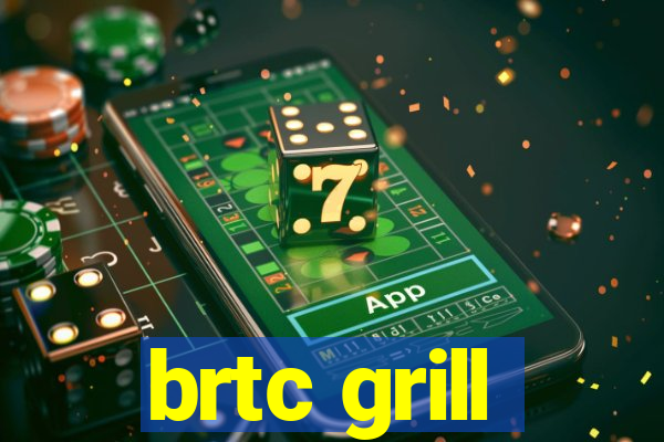 brtc grill