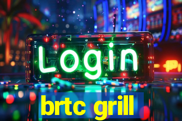 brtc grill