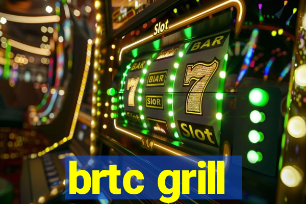 brtc grill