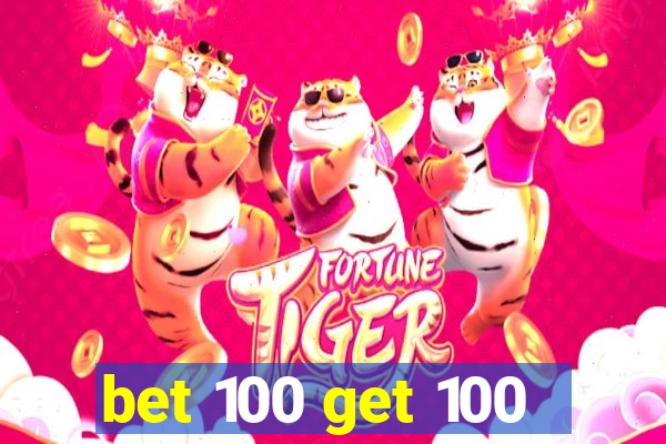 bet 100 get 100