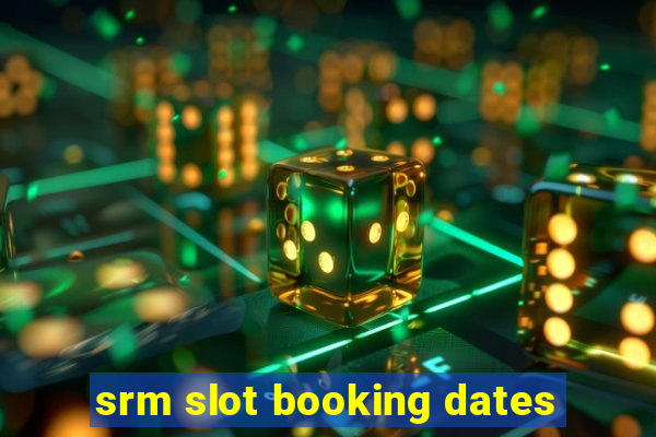 srm slot booking dates