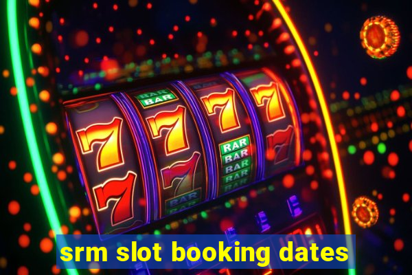 srm slot booking dates