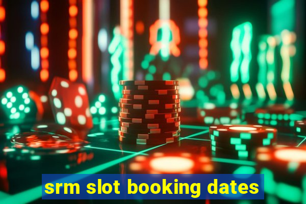 srm slot booking dates