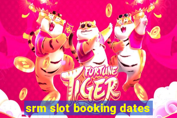 srm slot booking dates