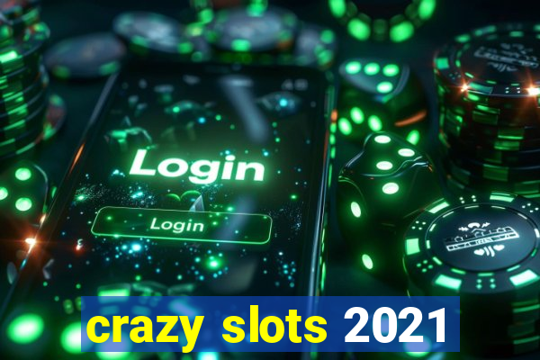 crazy slots 2021