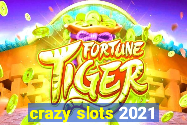 crazy slots 2021