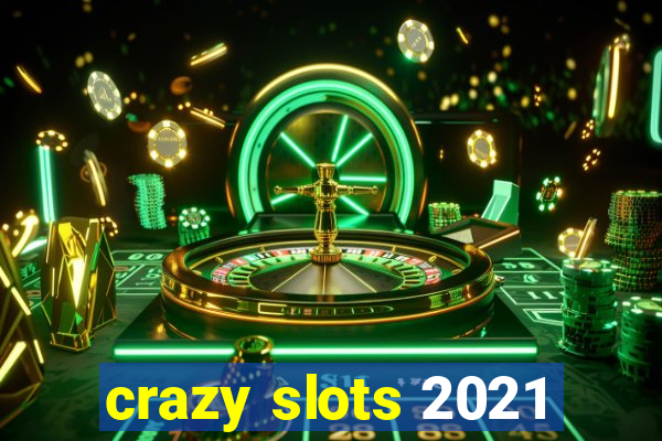 crazy slots 2021