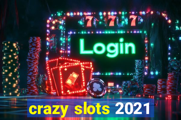 crazy slots 2021