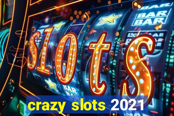 crazy slots 2021