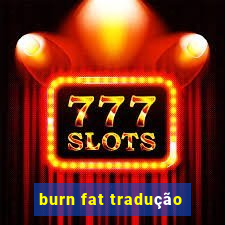 burn fat tradução