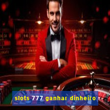 slots 777 ganhar dinheiro