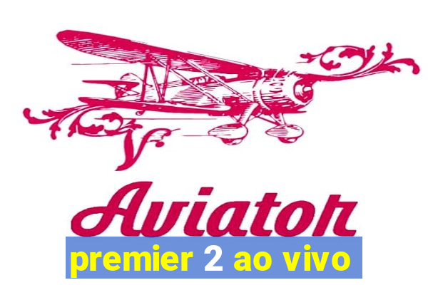 premier 2 ao vivo