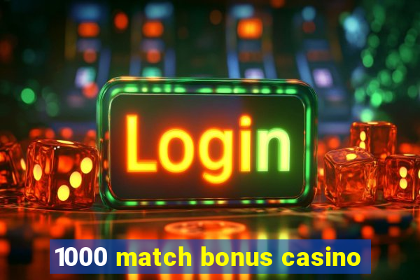 1000 match bonus casino