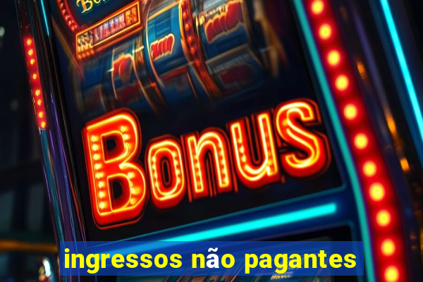 ingressos não pagantes