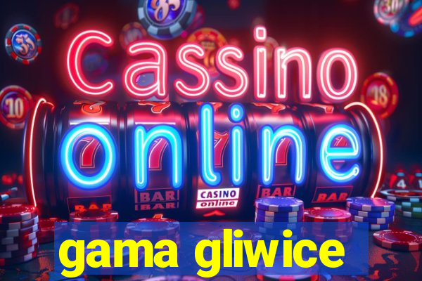 gama gliwice