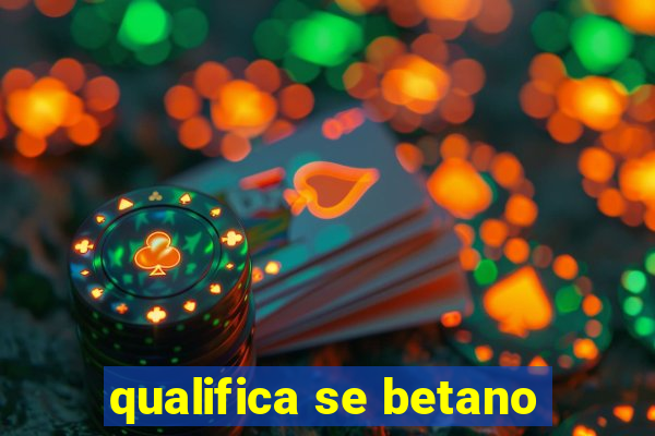 qualifica se betano