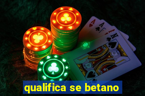 qualifica se betano