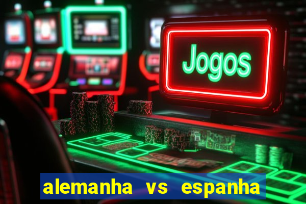 alemanha vs espanha onde assistir