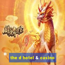 the d hotel & casino