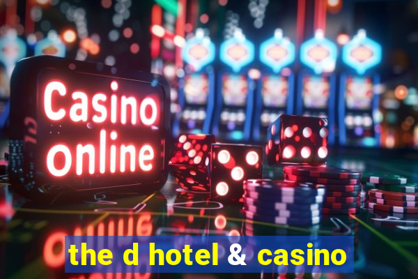 the d hotel & casino