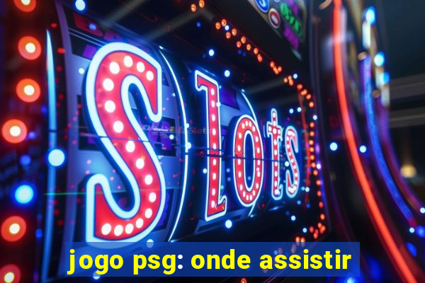 jogo psg: onde assistir