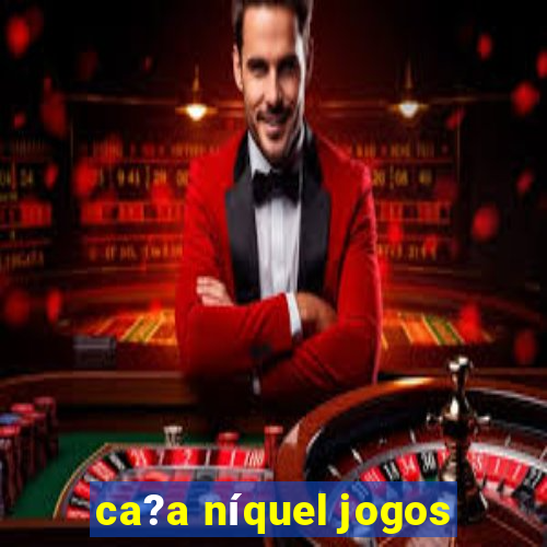 ca?a níquel jogos