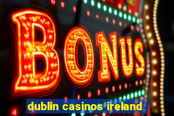 dublin casinos ireland