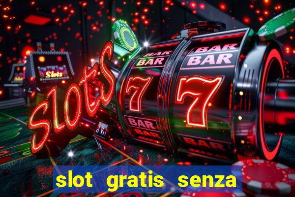 slot gratis senza registrazione e deposito