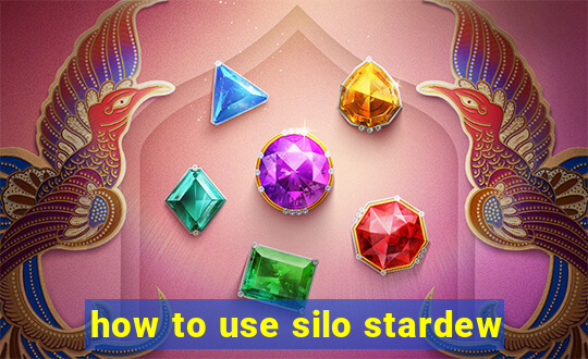 how to use silo stardew