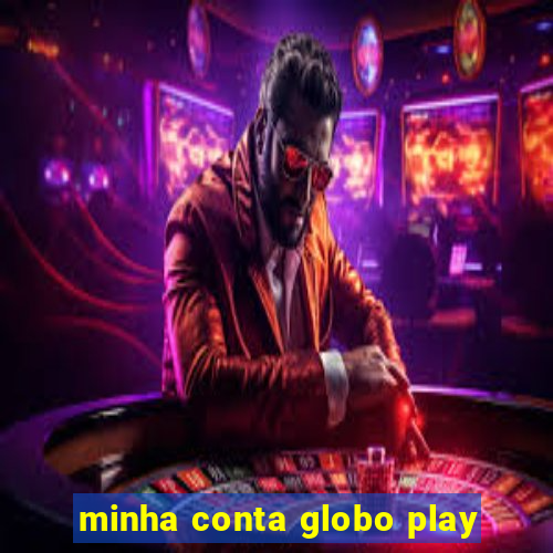 minha conta globo play