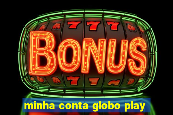 minha conta globo play