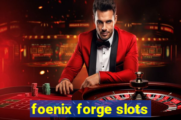 foenix forge slots