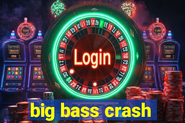 big bass crash