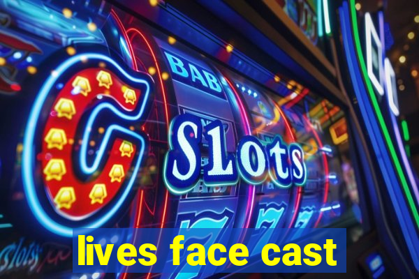 lives face cast