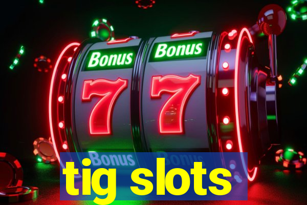 tig slots