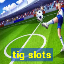 tig slots