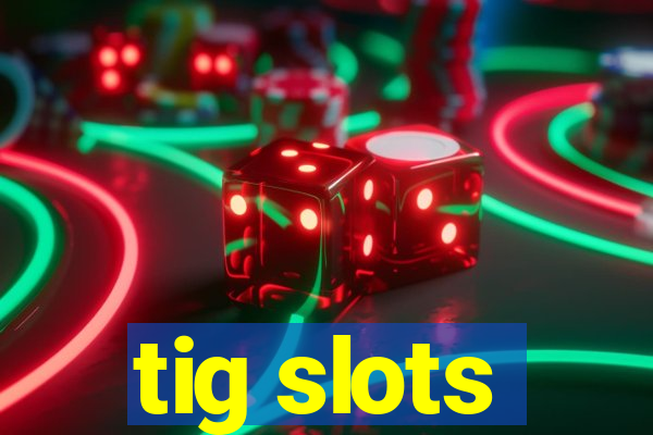 tig slots