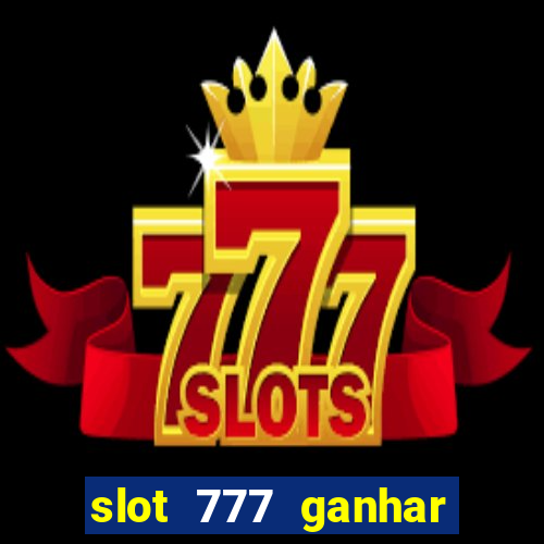 slot 777 ganhar dinheiro sem depositar