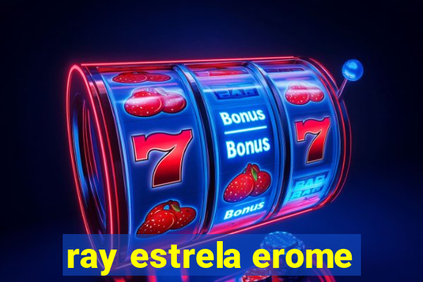 ray estrela erome