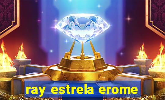 ray estrela erome