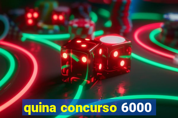 quina concurso 6000