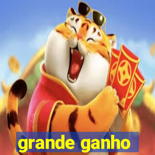 grande ganho