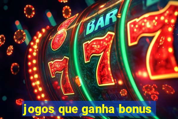 jogos que ganha bonus