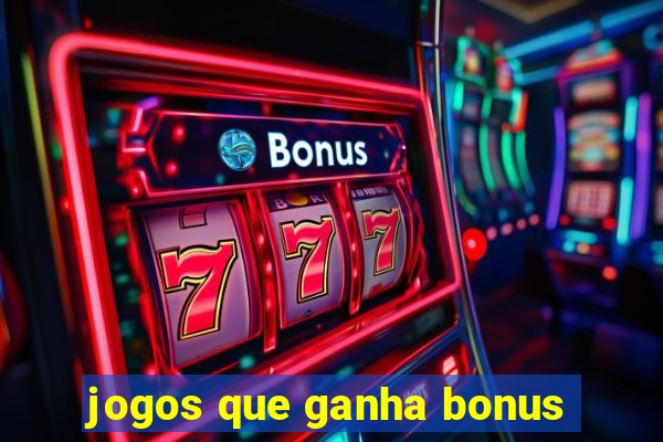 jogos que ganha bonus