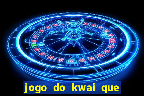 jogo do kwai que ganha dinheiro