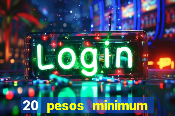 20 pesos minimum deposit casino