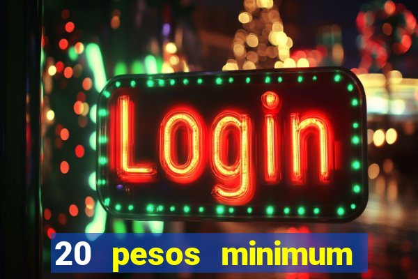 20 pesos minimum deposit casino