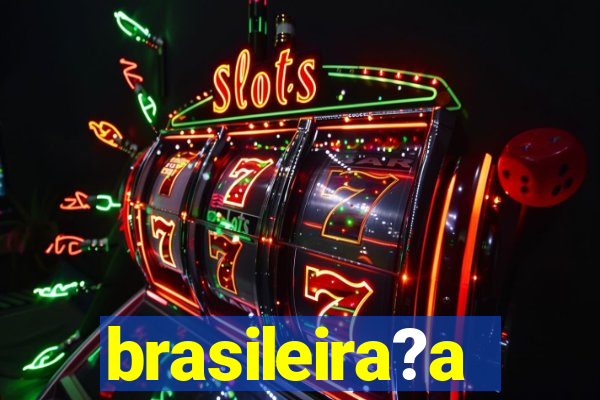 brasileira?a