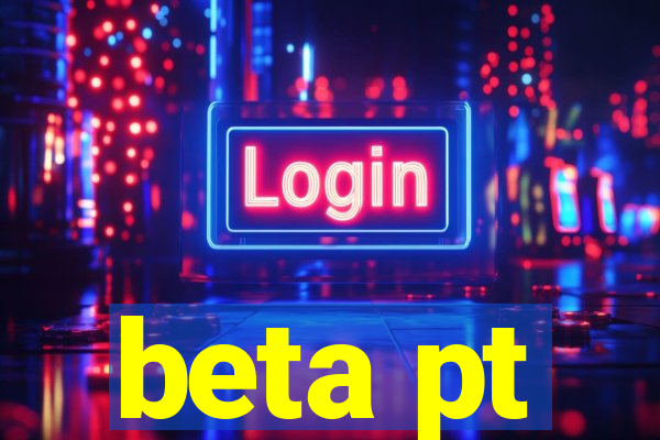 beta pt